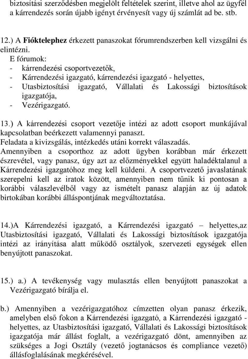 E fórumok: - kárrendezési csoportvezetők, - Kárrendezési igazgató, kárrendezési igazgató - helyettes, - Utasbiztosítási igazgató, Vállalati és Lakossági biztosítások igazgatója, - Vezérigazgató. 13.