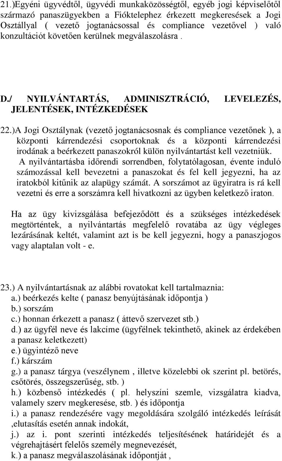 )A Jogi Osztálynak (vezető jogtanácsosnak és compliance vezetőnek ), a központi kárrendezési csoportoknak és a központi kárrendezési irodának a beérkezett panaszokról külön nyilvántartást kell