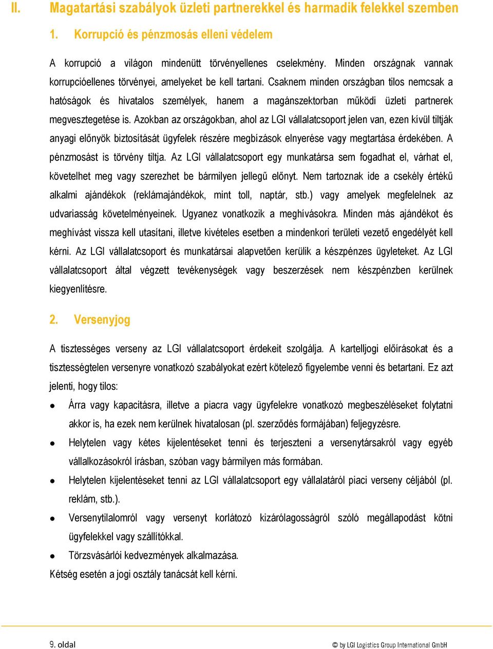 Csaknem minden országban tilos nemcsak a hatóságok és hivatalos személyek, hanem a magánszektorban működi üzleti partnerek megvesztegetése is.