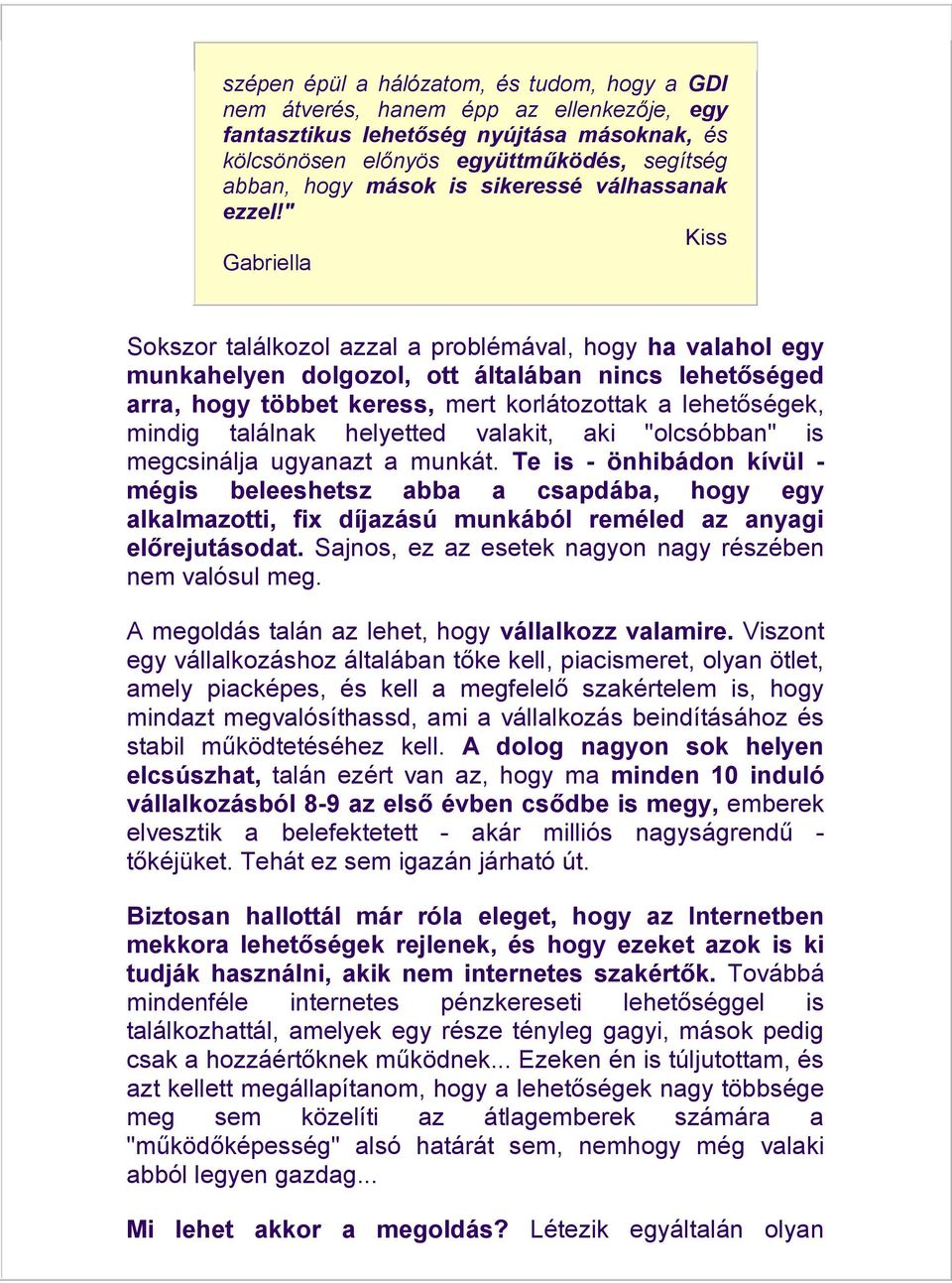 " Kiss Gabriella Sokszor találkozol azzal a problémával, hogy ha valahol egy munkahelyen dolgozol, ott általában nincs lehetőséged arra, hogy többet keress, mert korlátozottak a lehetőségek, mindig