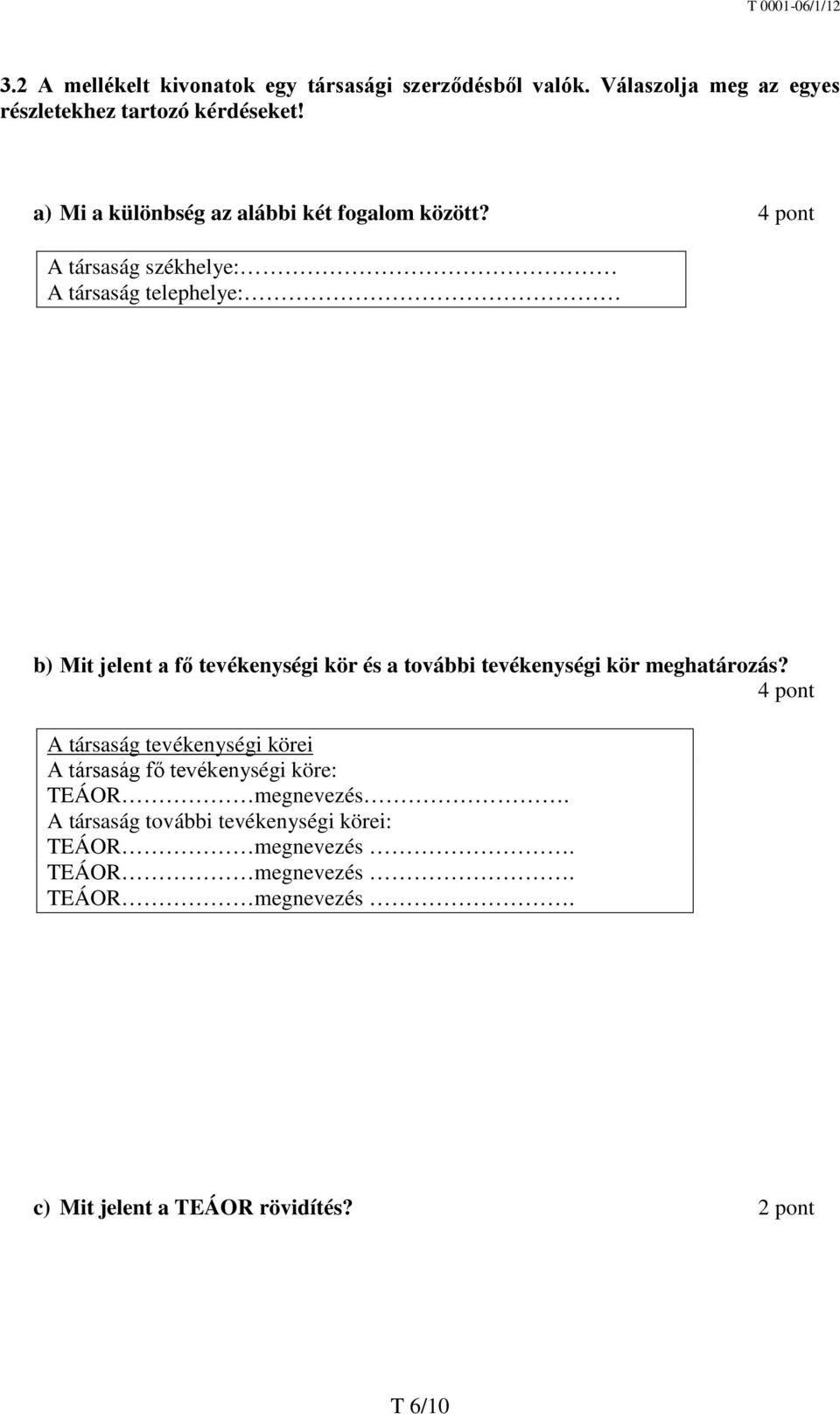 4 pont A társaság székhelye: A társaság telephelye: b) Mit jelent a fő tevékenységi kör és a további tevékenységi kör meghatározás?