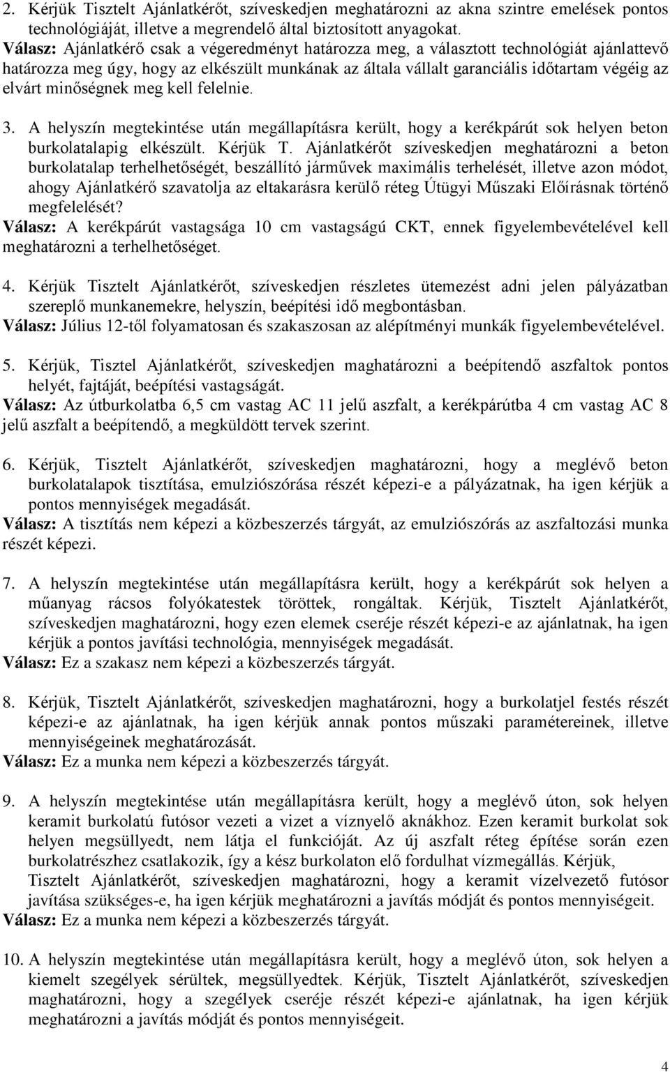 minőségnek meg kell felelnie. 3. A helyszín megtekintése után megállapításra került, hogy a kerékpárút sok helyen beton burkolatalapig elkészült. Kérjük T.