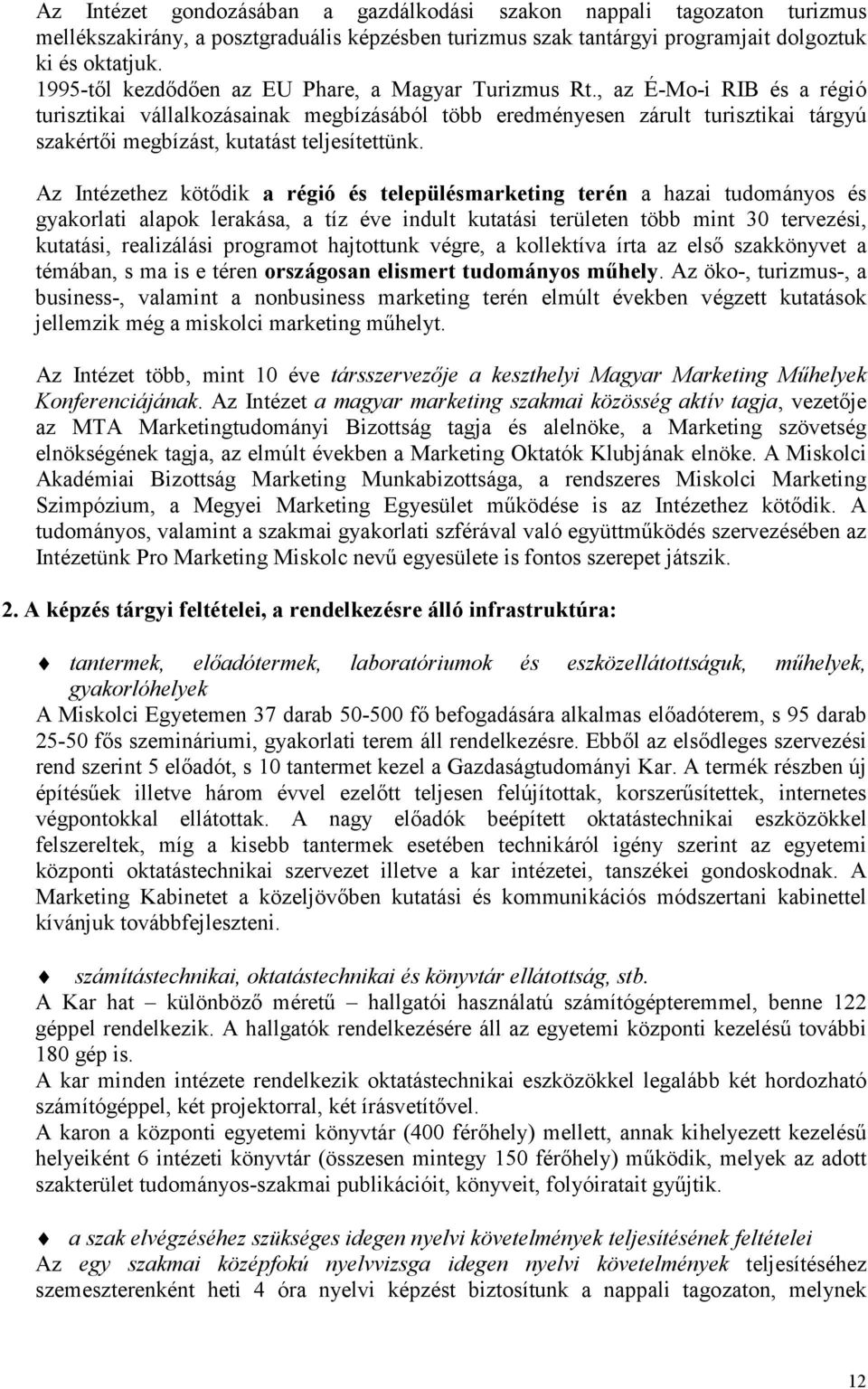 , az É-Mo-i RIB és a régió turisztikai vállalkozásainak megbízásából több eredményesen zárult turisztikai tárgyú szakértői megbízást, kutatást teljesítettünk.
