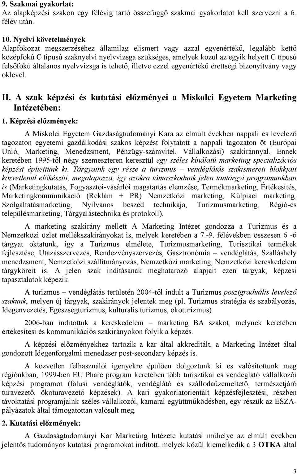 felsőfokú általános nyelvvizsga is tehető, illetve ezzel egyenértékű érettségi bizonyítvány vagy oklevél. II. A szak képzési és kutatási előzményei a Miskolci Egyetem Marketing Intézetében: 1.