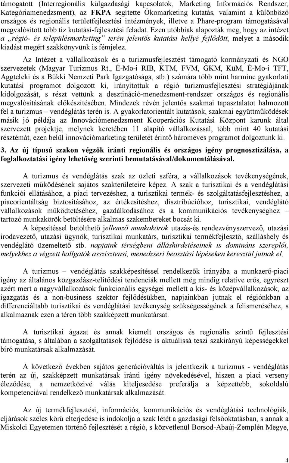 Ezen utóbbiak alapozták meg, hogy az intézet a régió- és településmarketing terén jelentős kutatási hellyé fejlődött, melyet a második kiadást megért szakkönyvünk is fémjelez.