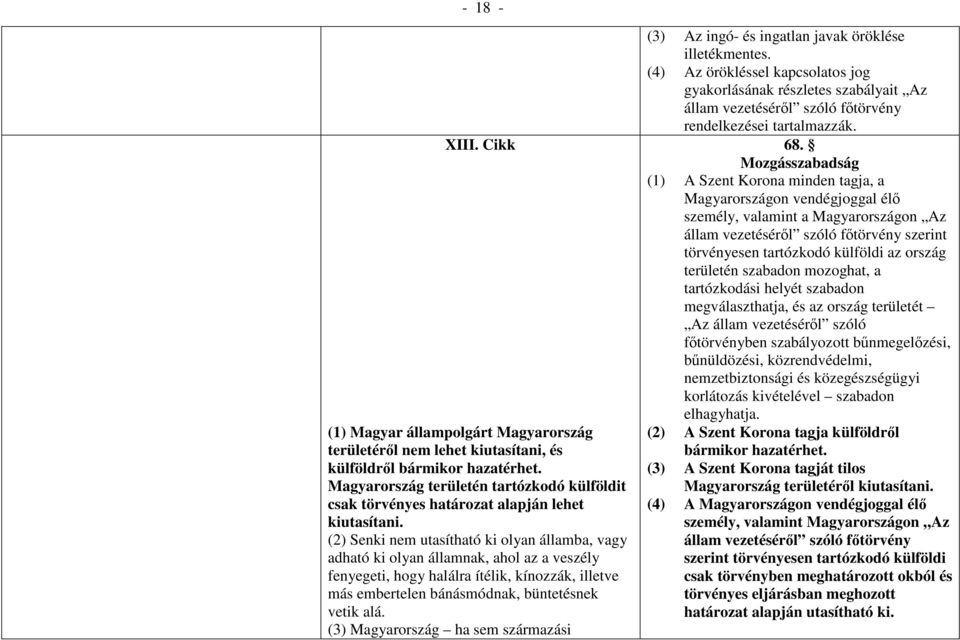 (2) Senki nem utasítható ki olyan államba, vagy adható ki olyan államnak, ahol az a veszély fenyegeti, hogy halálra ítélik, kínozzák, illetve más embertelen bánásmódnak, büntetésnek vetik alá.