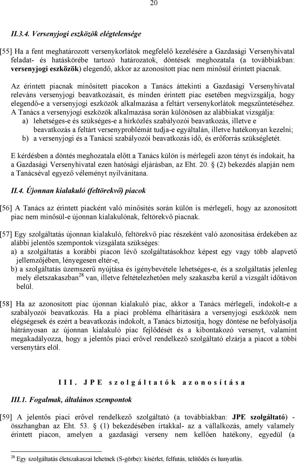továbbiakban: versenyjogi eszközök) elegendő, akkor az azonosított piac nem minősül érintett piacnak.