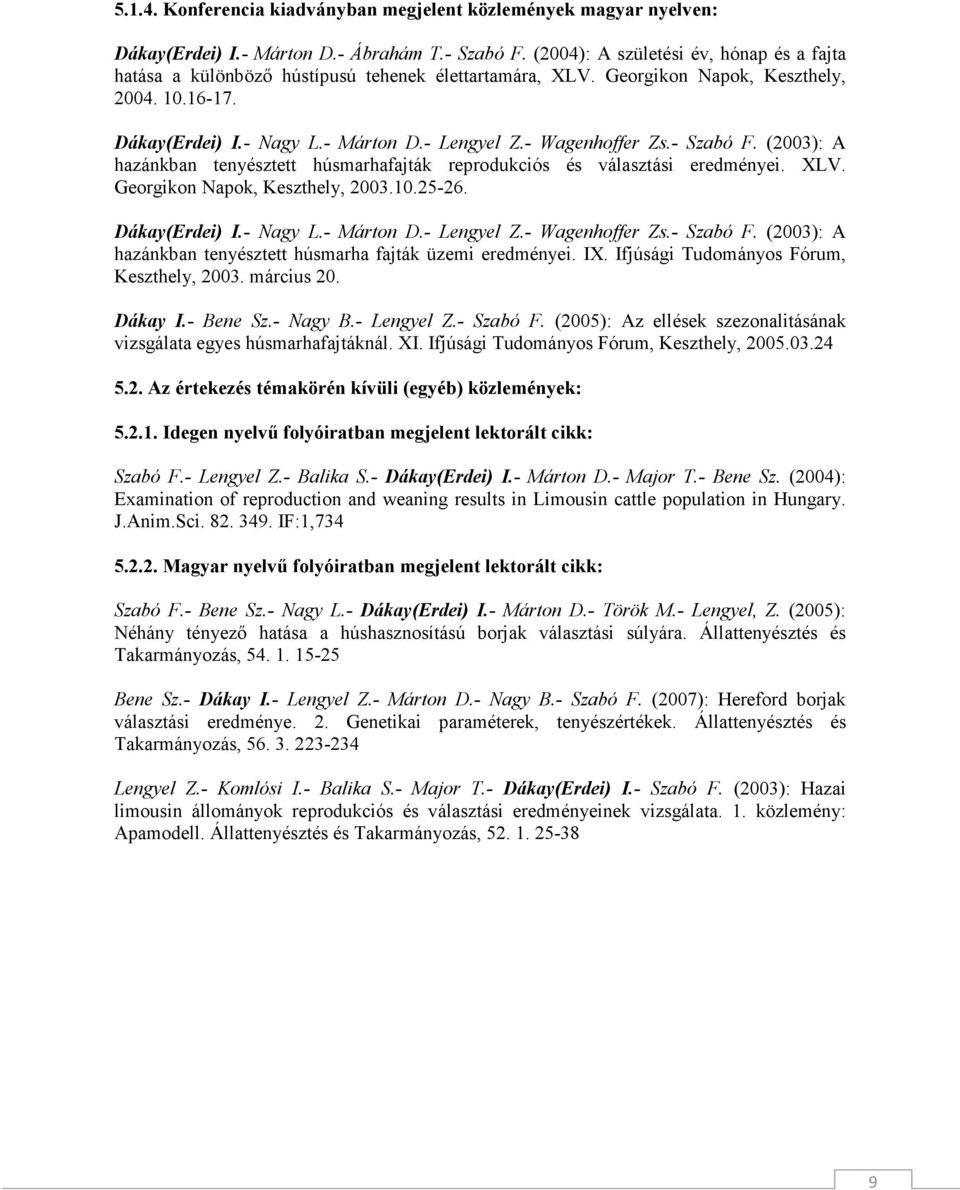 - Wagenhoffer Zs.- Szabó F. (2003): A hazánkban tenyésztett húsmarhafajták reprodukciós és választási eredményei. XLV. Georgikon Napok, Keszthely, 2003.10.25-26. Dákay(Erdei) I.- Nagy L.- Márton D.