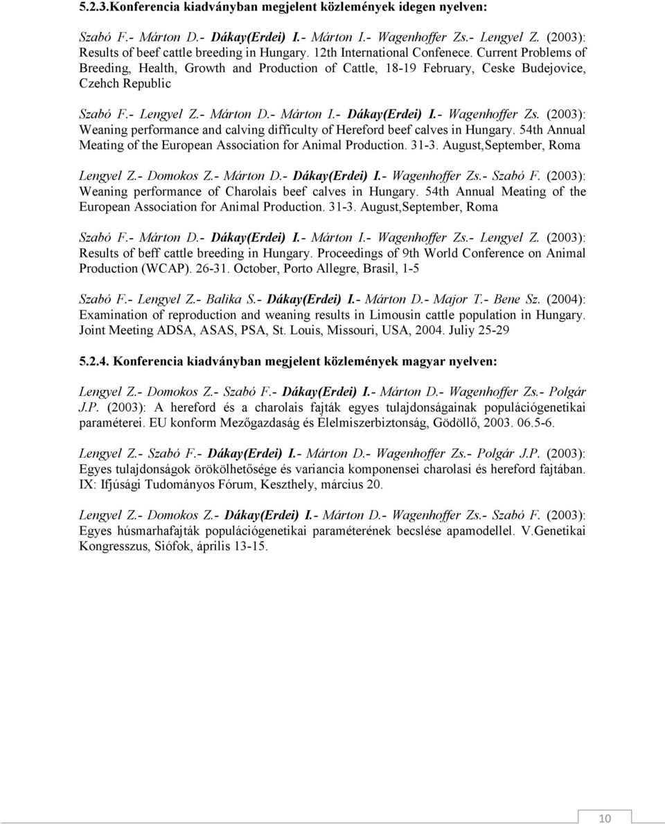 - Dákay(Erdei) I.- Wagenhoffer Zs. (2003): Weaning performance and calving difficulty of Hereford beef calves in Hungary. 54th Annual Meating of the European Association for Animal Production. 31-3.