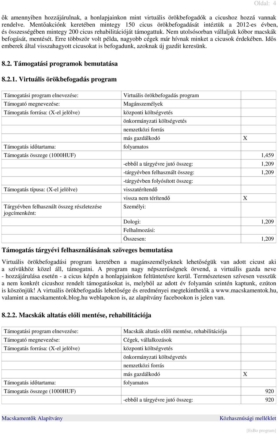 Nem utolsósorban vállaljuk kóbor macskák befogását, mentését. Erre többször volt példa, nagyobb cégek már hívnak minket a cicusok érdekében.