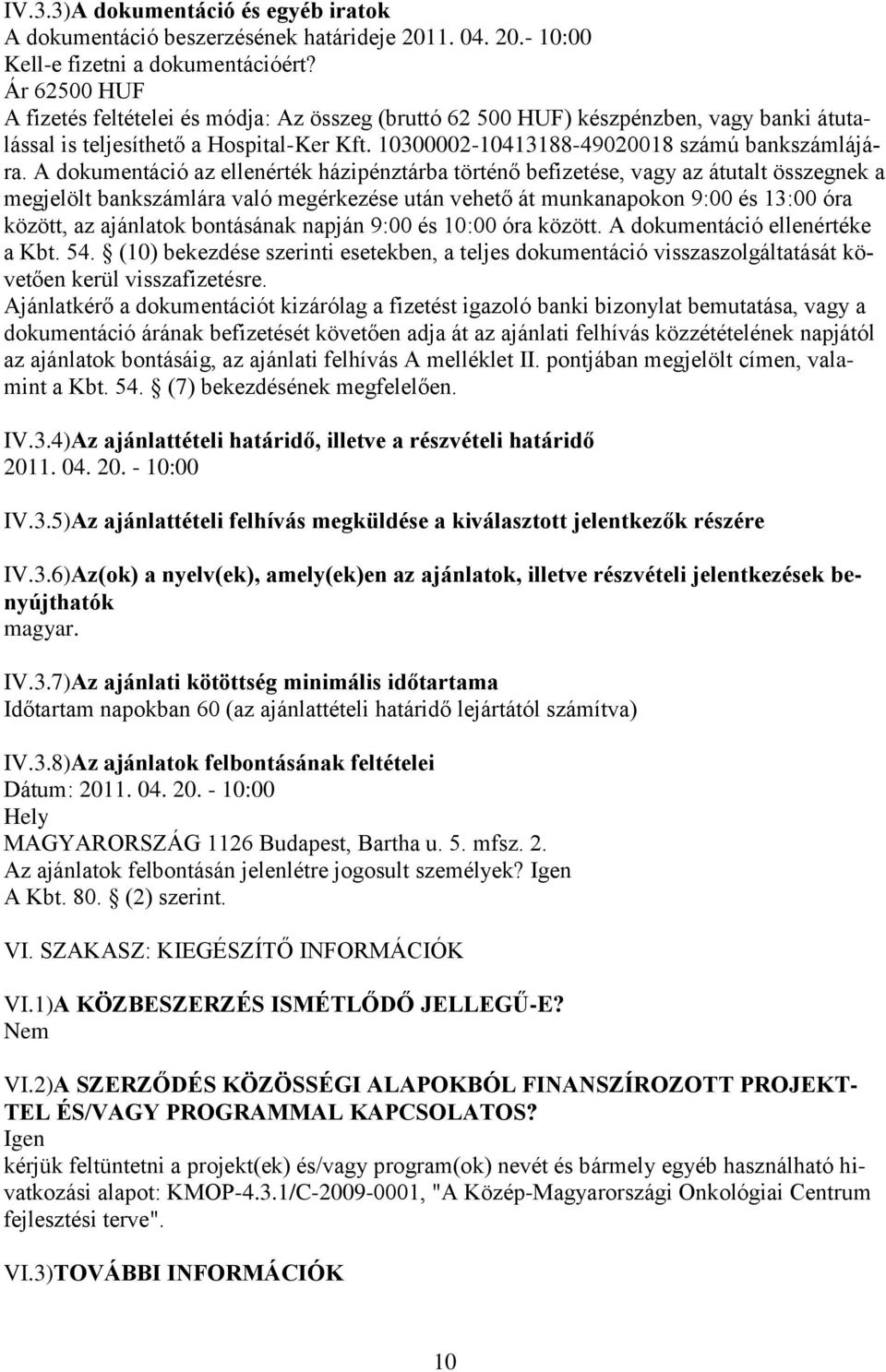 A dokumentáció az ellenérték házipénztárba történő befizetése, vagy az átutalt összegnek a megjelölt bankszámlára való megérkezése után vehető át munkanapokon 9:00 és 13:00 óra között, az ajánlatok