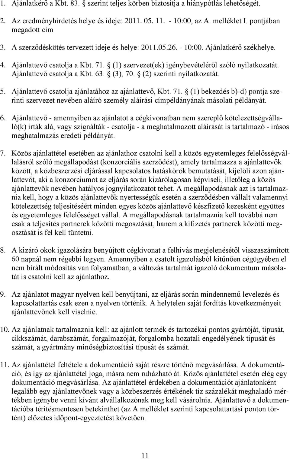 Ajánlattevő csatolja a Kbt. 63. (3), 70. (2) szerinti nyilatkozatát. 5. Ajánlattevő csatolja ajánlatához az ajánlattevő, Kbt. 71.