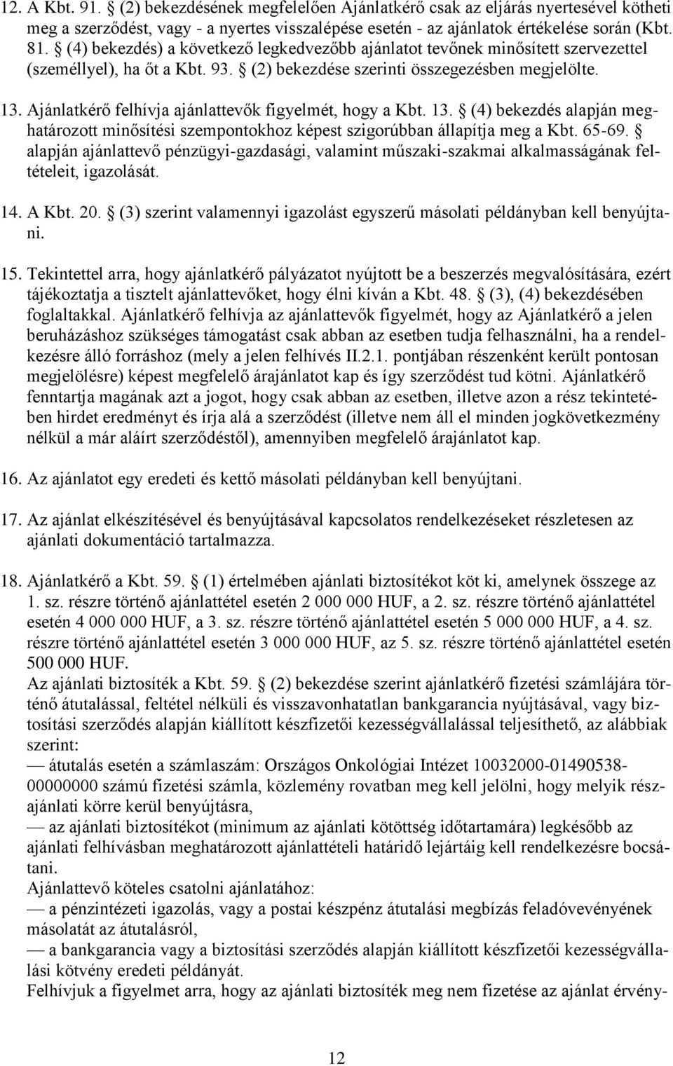 Ajánlatkérő felhívja ajánlattevők figyelmét, hogy a Kbt. 13. (4) bekezdés alapján meghatározott minősítési szempontokhoz képest szigorúbban állapítja meg a Kbt. 65-69.