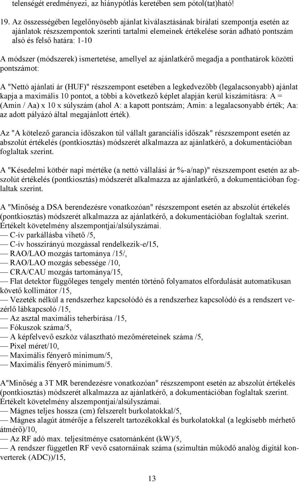 módszer (módszerek) ismertetése, amellyel az ajánlatkérő megadja a ponthatárok közötti pontszámot: A "Nettó ajánlati ár (HUF)" részszempont esetében a legkedvezőbb (legalacsonyabb) ajánlat kapja a
