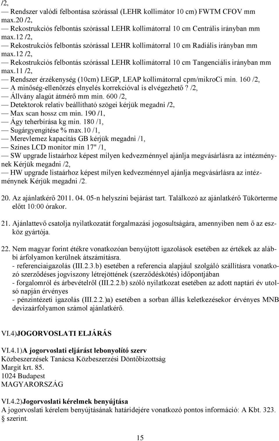 11 /2, Rendszer érzékenység (10cm) LEGP, LEAP kollimátorral cpm/mikroci min. 160 /2, A minőség-ellenőrzés elnyelés korrekcióval is elvégezhető? /2, Állvány alagút átmérő mm min.