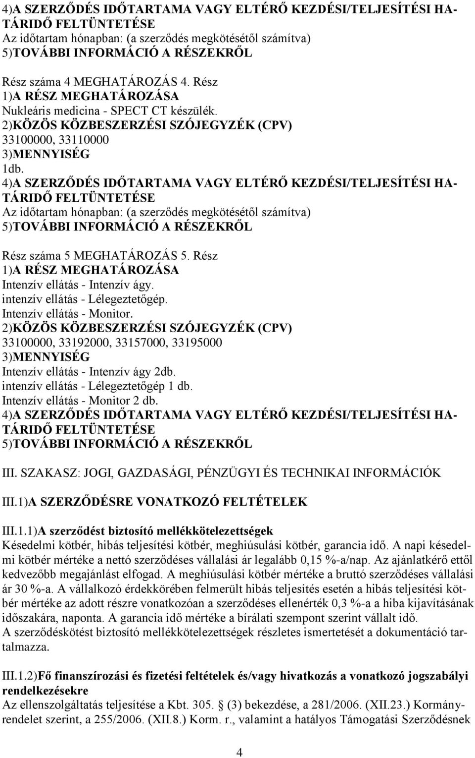 4)A SZERZŐDÉS IDŐTARTAMA VAGY ELTÉRŐ KEZDÉSI/TELJESÍTÉSI HA- TÁRIDŐ FELTÜNTETÉSE Az időtartam hónapban: (a szerződés megkötésétől számítva) 5)TOVÁBBI INFORMÁCIÓ A RÉSZEKRŐL Rész száma 5 MEGHATÁROZÁS