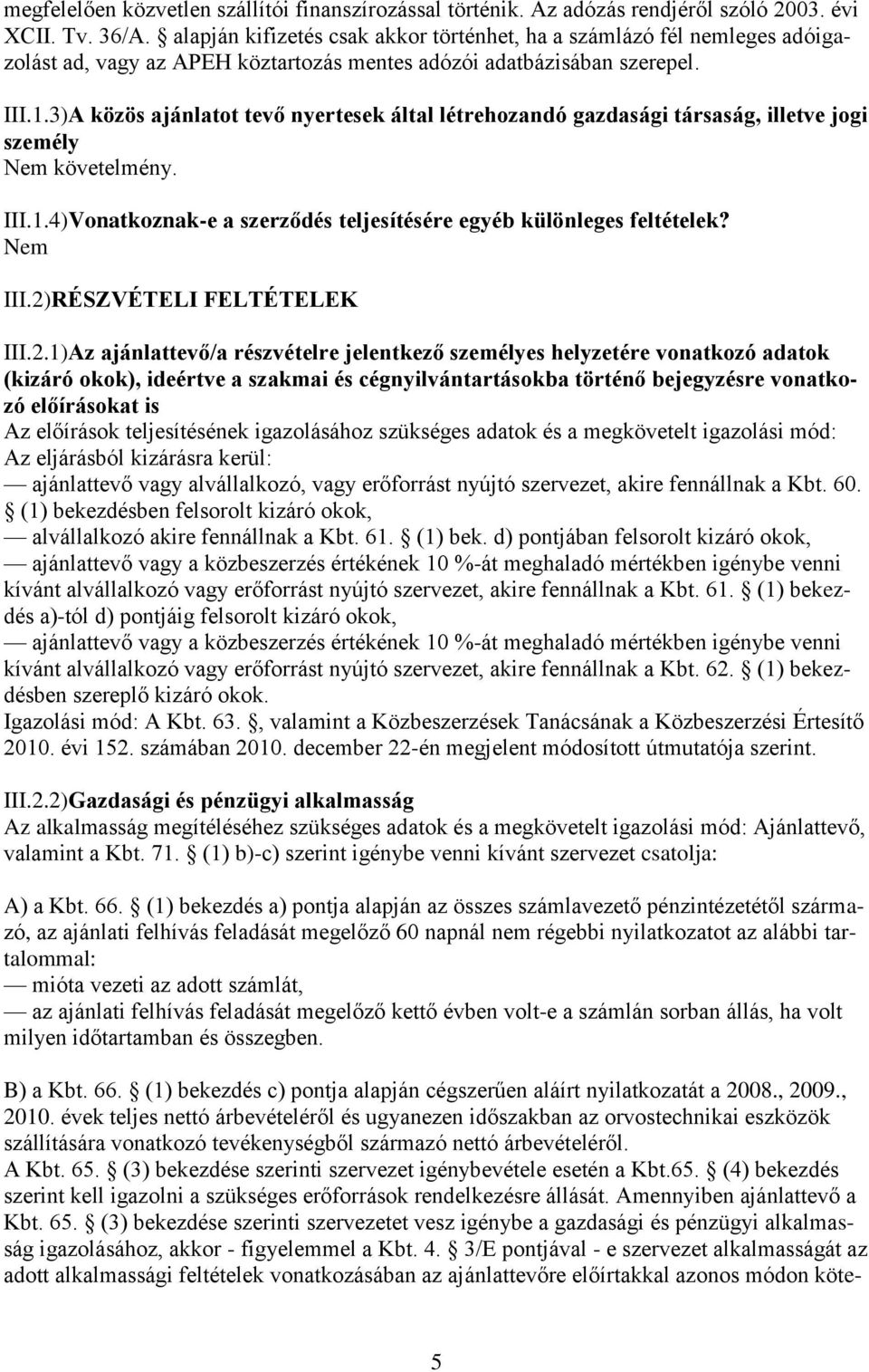 3)A közös ajánlatot tevő nyertesek által létrehozandó gazdasági társaság, illetve jogi személy Nem követelmény. III.1.4)Vonatkoznak-e a szerződés teljesítésére egyéb különleges feltételek? Nem III.