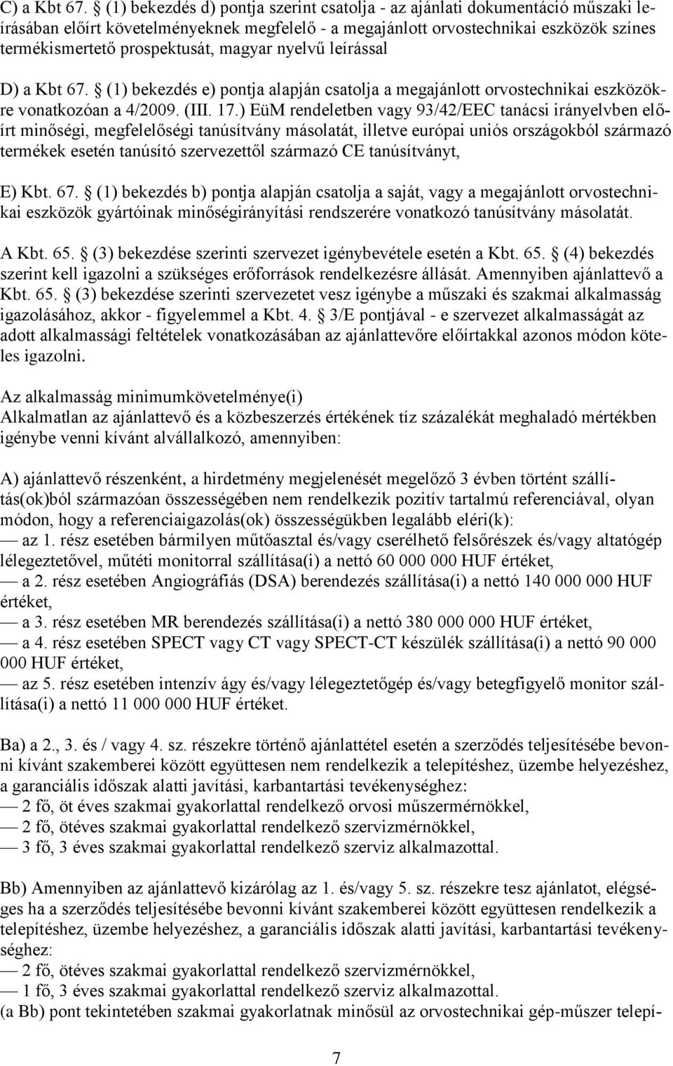 magyar nyelvű leírással D) a Kbt 67. (1) bekezdés e) pontja alapján csatolja a megajánlott orvostechnikai eszközökre vonatkozóan a 4/2009. (III. 17.