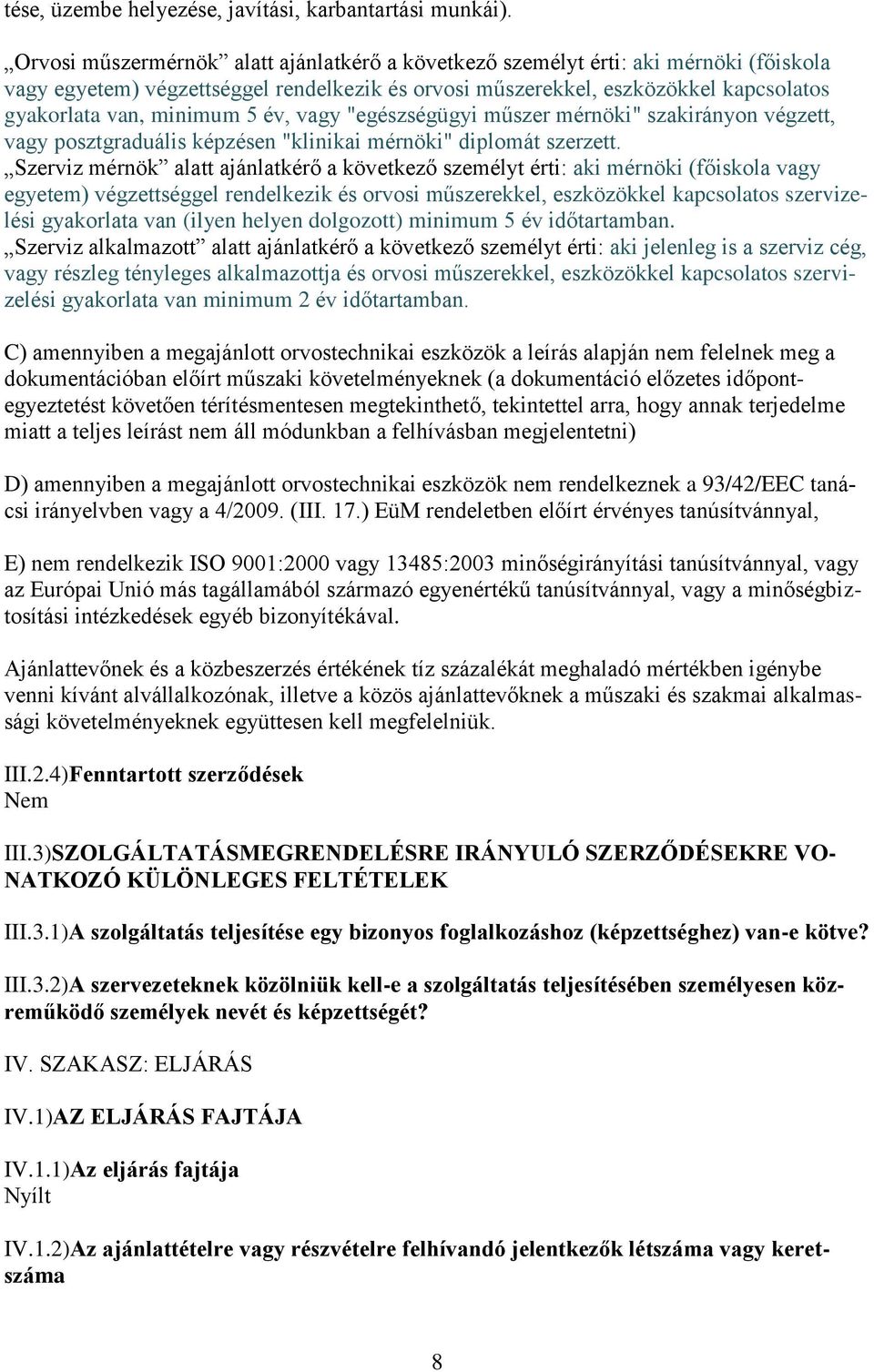 év, vagy "egészségügyi műszer mérnöki" szakirányon végzett, vagy posztgraduális képzésen "klinikai mérnöki" diplomát szerzett.