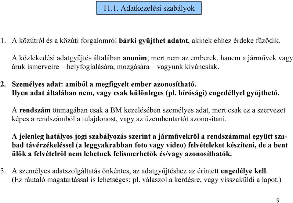 Személyes adat: amiből a megfigyelt ember azonosítható. Ilyen adat általában nem, vagy csak különleges (pl. bírósági) engedéllyel gyűjthető.