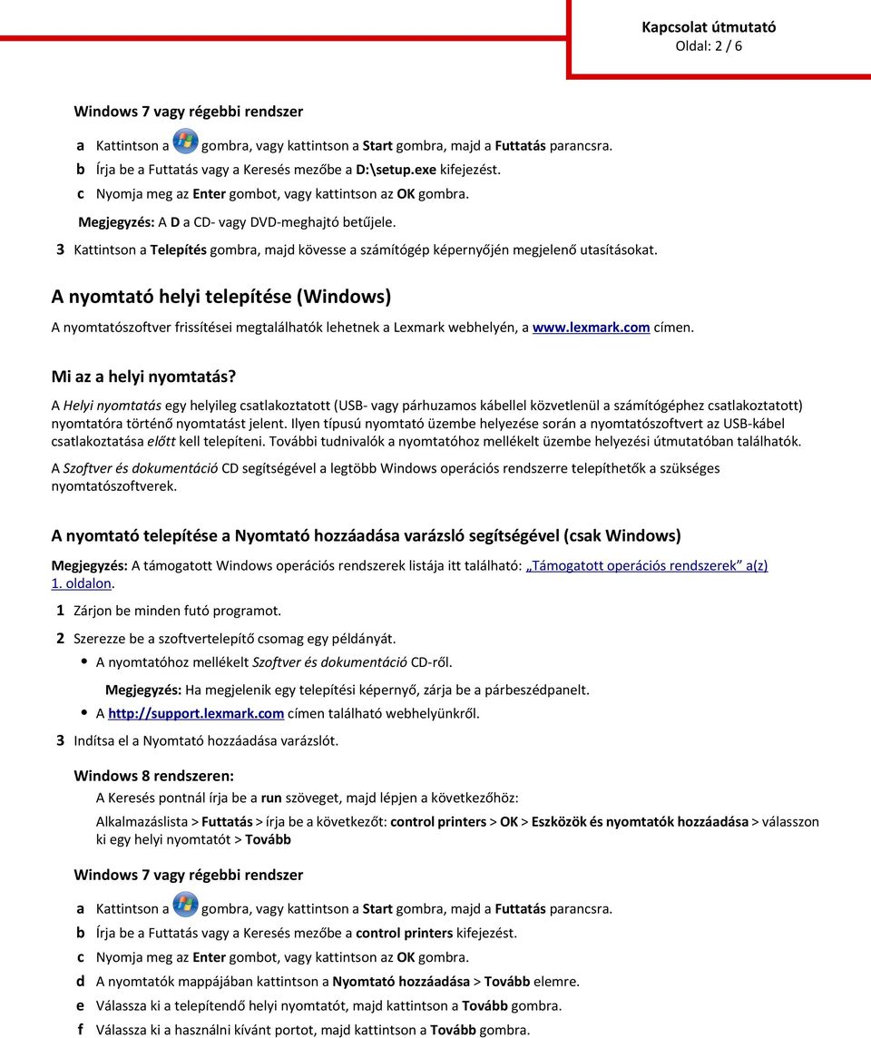 A nyomtató helyi telepítése (Winows) A nyomtatószoftver frissítései megtalálhatók lehetnek a Lexmark wehelyén, a www.lexmark.om ímen. Mi az a helyi nyomtatás?