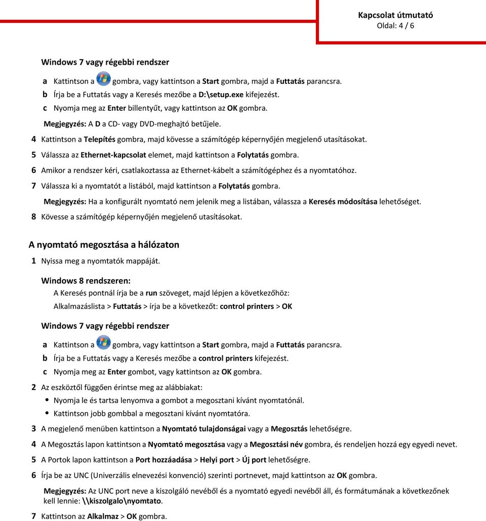 4 Kattintson a Telepítés gomra, maj kövesse a számítógép képernyőjén megjelenő utasításokat. 5 Válassza az Ethernet-kapsolat elemet, maj kattintson a Folytatás gomra.