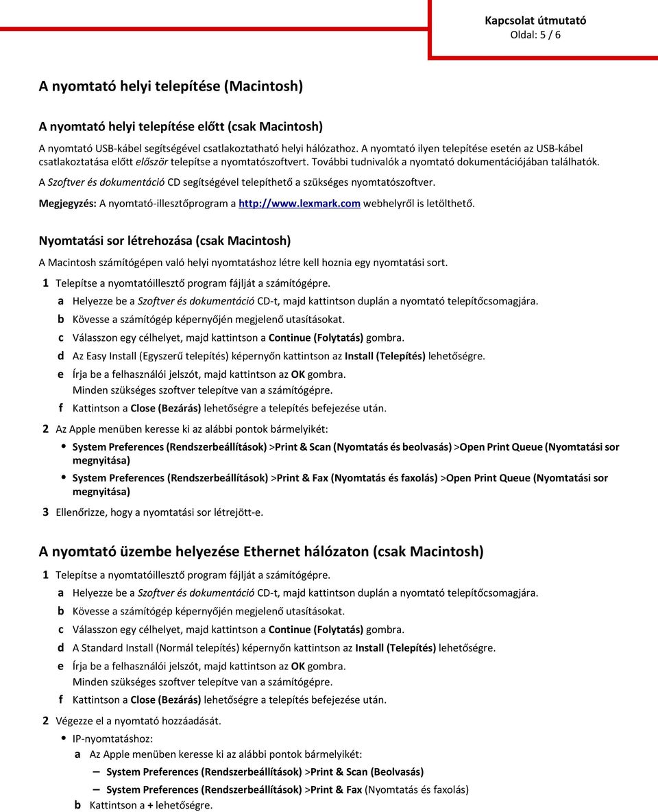 A Szoftver és okumentáió CD segítségével telepíthető a szükséges nyomtatószoftver. Megjegyzés: A nyomtató-illesztőprogram a http://www.lexmark.om wehelyről is letölthető.