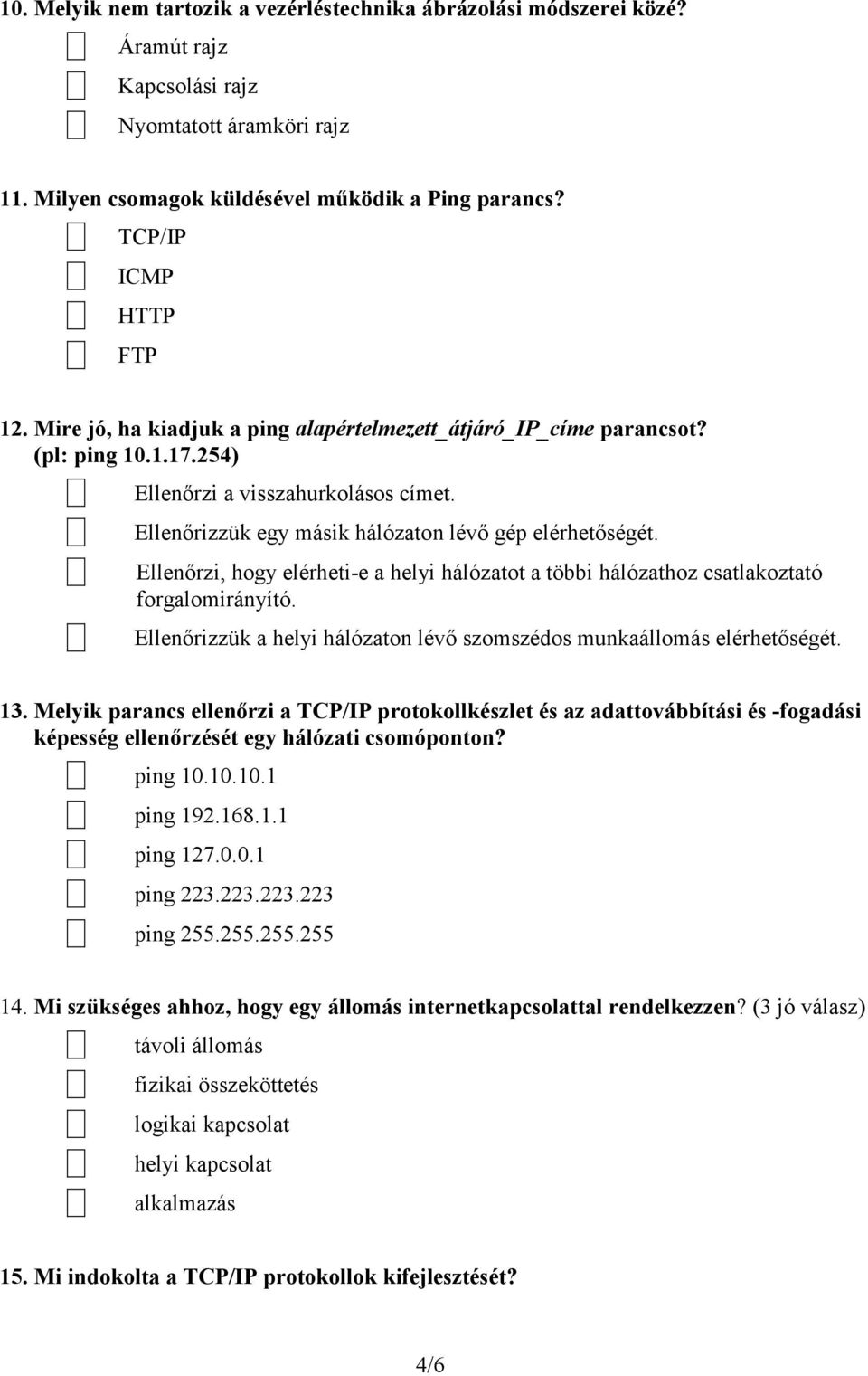 Ellenőrizzük egy másik hálózaton lévő gép elérhetőségét. Ellenőrzi, hogy elérheti-e a helyi hálózatot a többi hálózathoz csatlakoztató forgalomirányító.