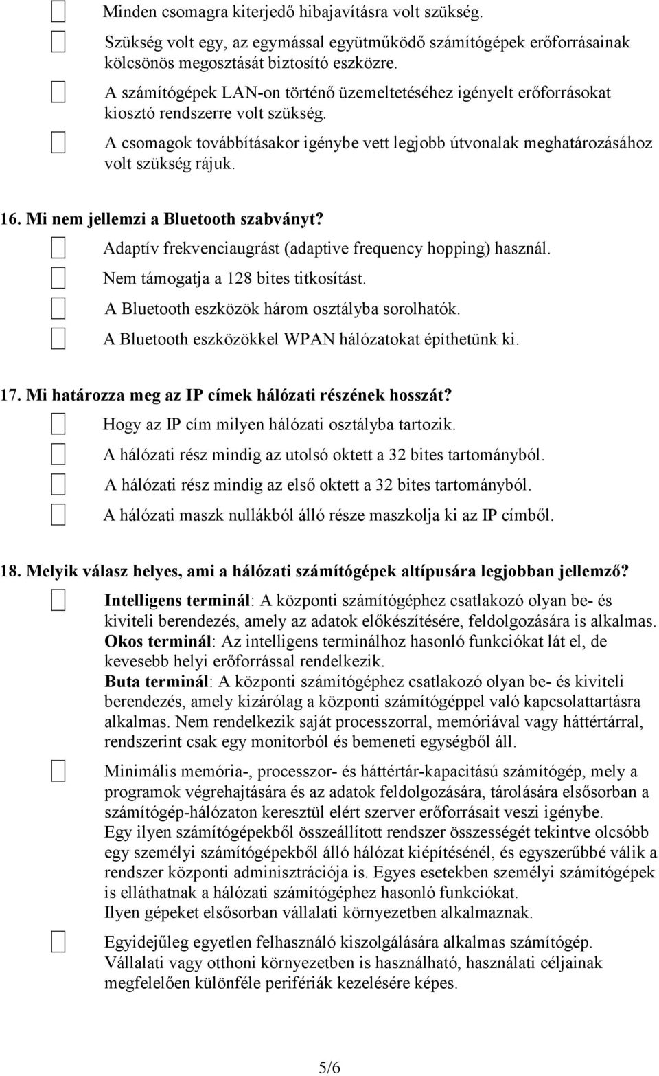 Mi nem jellemzi a Bluetooth szabványt? Adaptív frekvenciaugrást (adaptive frequency hopping) használ. Nem támogatja a 128 bites titkosítást. A Bluetooth eszközök három osztályba sorolhatók.