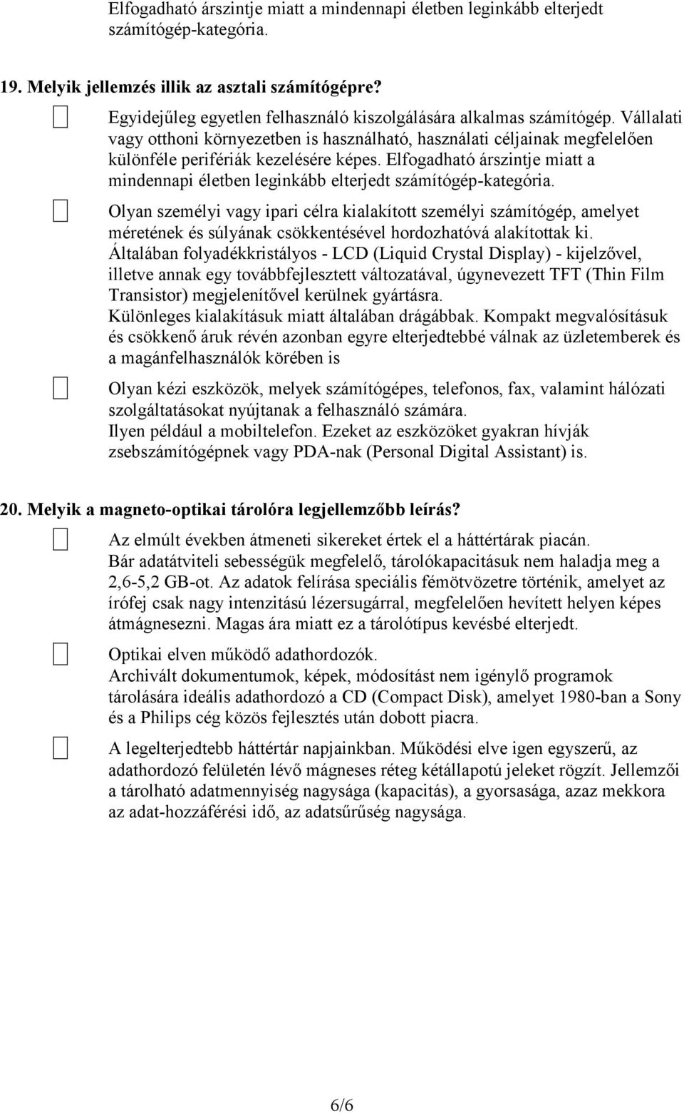 Elfogadható árszintje miatt a mindennapi életben leginkább elterjedt számítógép-kategória.