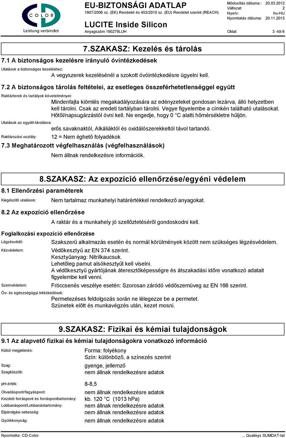 1 A biztonságos kezelésre irányuló óvintézkedések Utalások a biztonságos kezeléshez: A vegyszerek kezelésénél a szokott óvóintézkedésre ügyelni kell. 7.