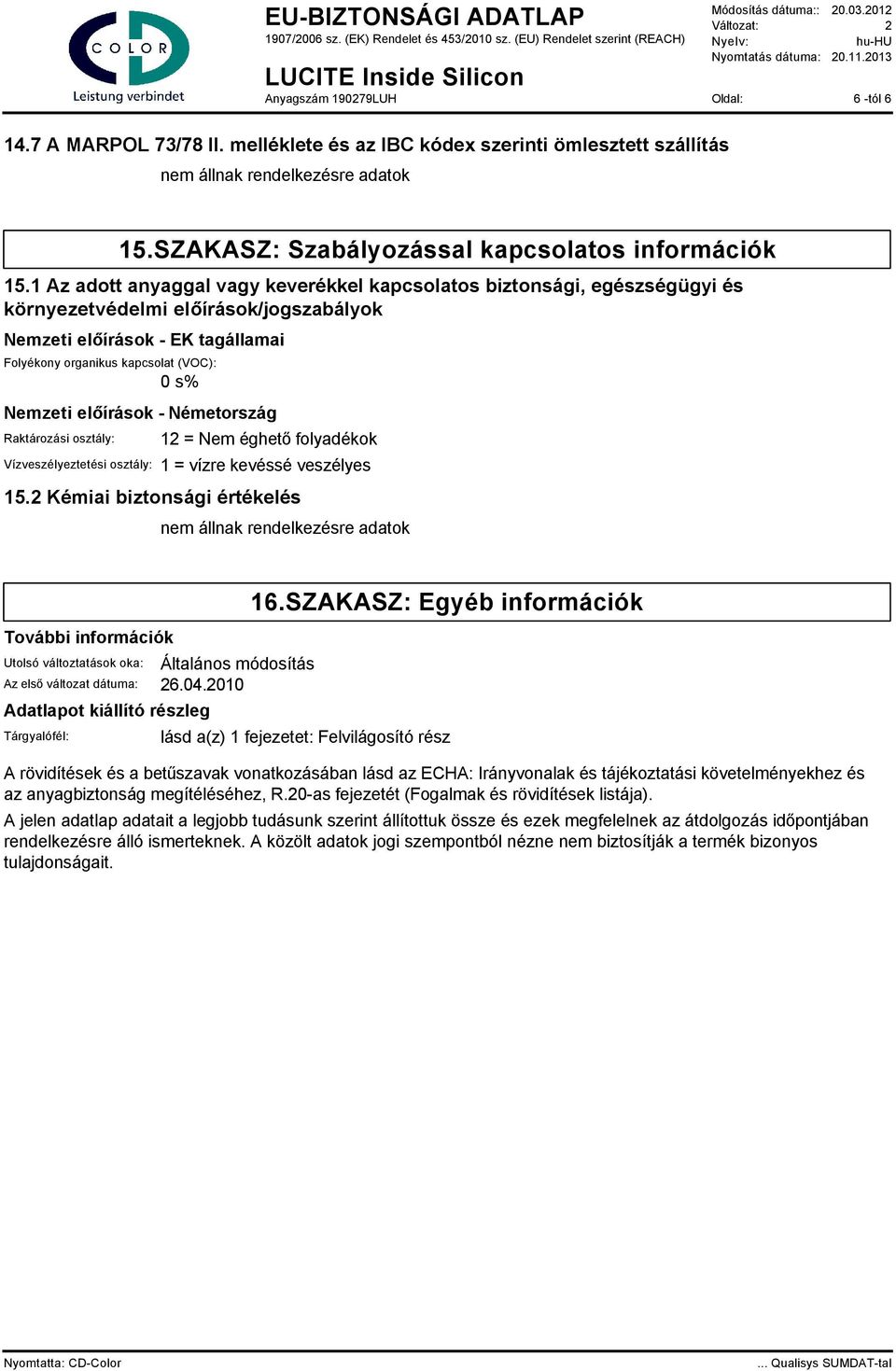 előírások - Németország Raktározási osztály: 12 = Nem éghető folyadékok Vízveszélyeztetési osztály: 1 = vízre kevéssé veszélyes 15.