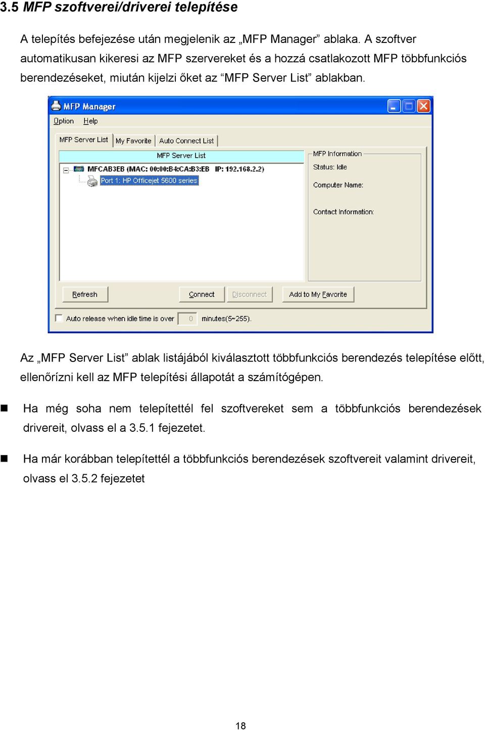Az MFP Server List ablak listájából kiválasztott többfunkciós berendezés telepítése előtt, ellenőrízni kell az MFP telepítési állapotát a számítógépen.