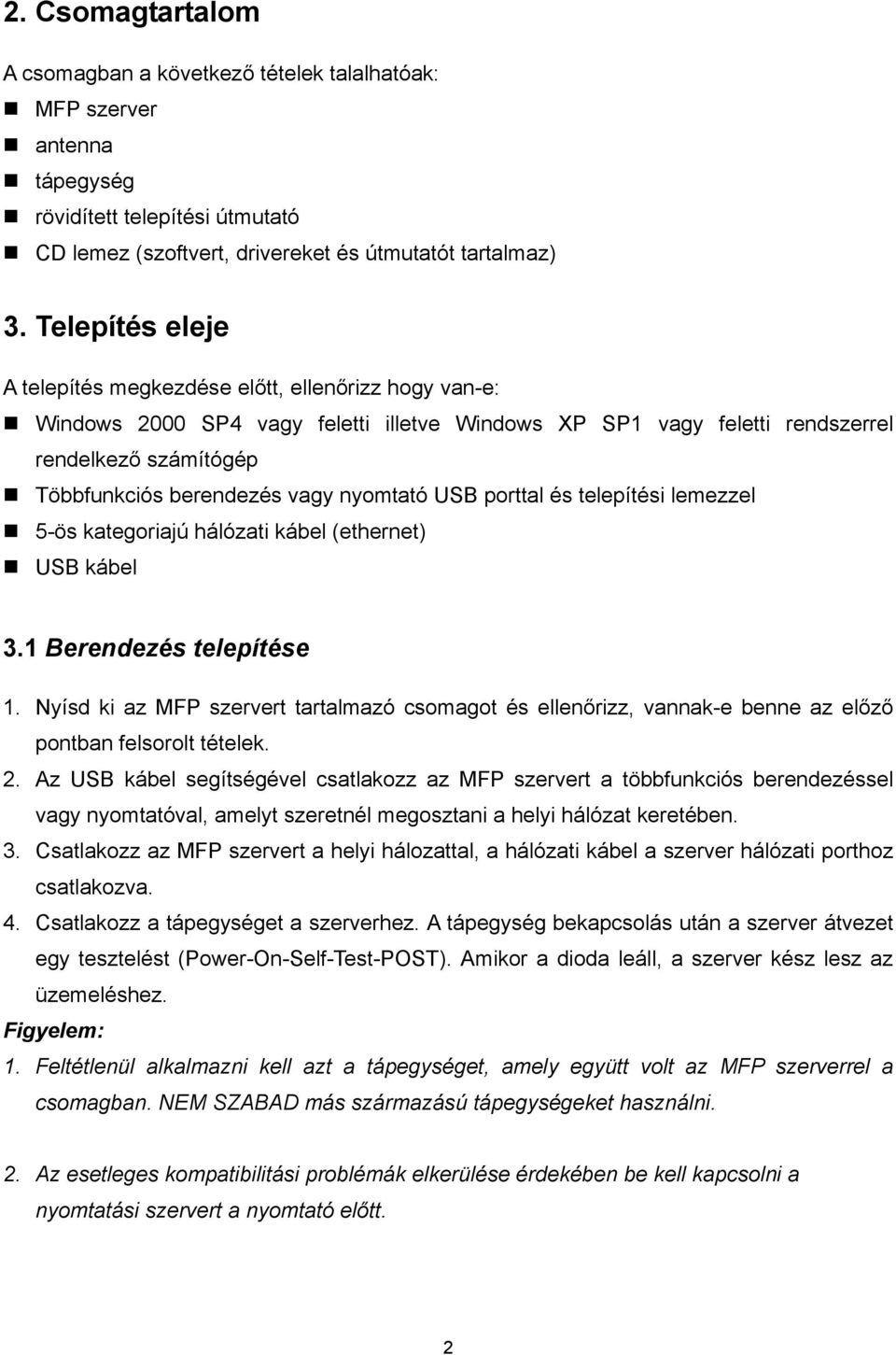 nyomtató USB porttal és telepítési lemezzel 5-ös kategoriajú hálózati kábel (ethernet) USB kábel 3.1 Berendezés telepítése 1.