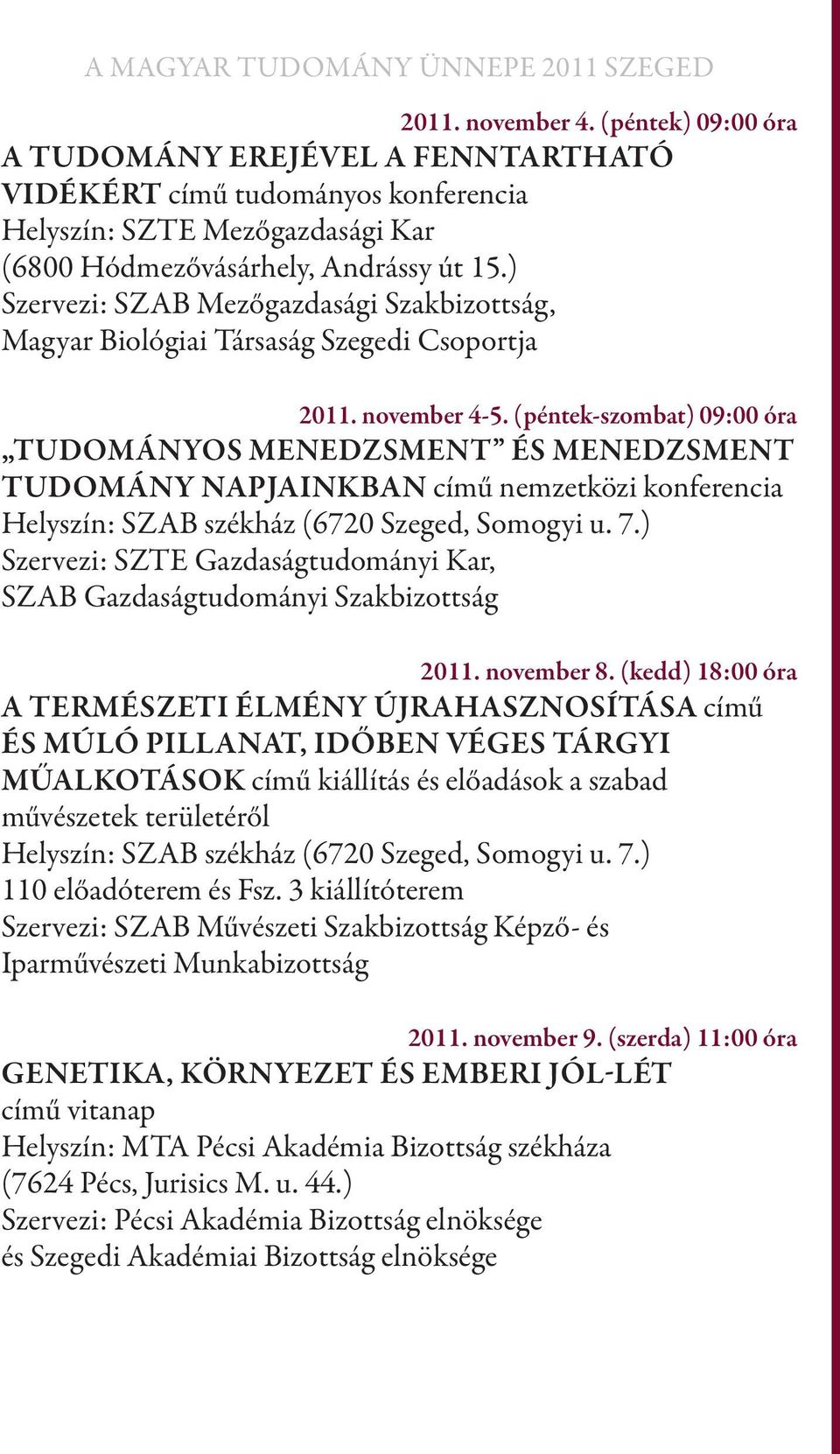 (péntek-szombat) 09:00 óra Tudományos menedzsment és menedzsment Tudomány napjainkban című nemzetközi konferencia Szervezi: SZTE Gazdaságtudományi Kar, SZAB Gazdaságtudományi Szakbizottság 2011.