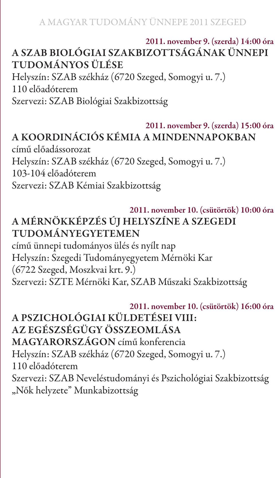 (csütörtök) 10:00 óra A mérnökképzés új Helyszíne a Szegedi Tudományegyetemen című ünnepi tudományos ülés és nyílt nap Helyszín: Szegedi Tudományegyetem Mérnöki Kar (6722 Szeged, Moszkvai krt. 9.