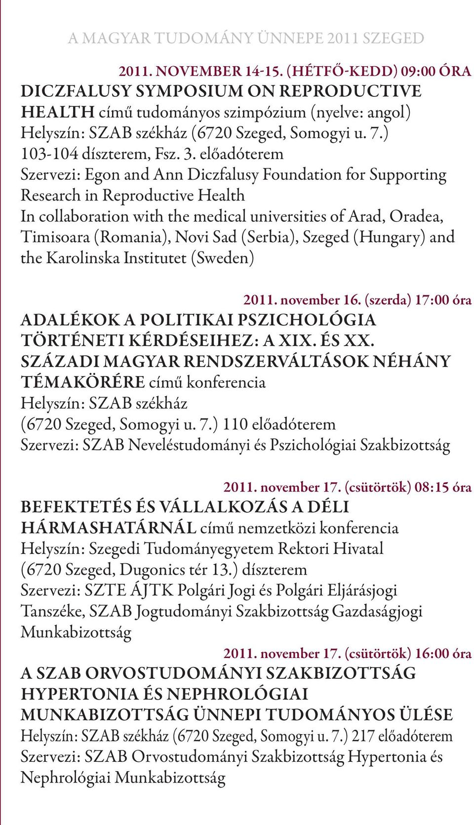 (Serbia), Szeged (Hungary) and the Karolinska Institutet (Sweden) 2011. november 16. (szerda) 17:00 óra Adalékok a politikai pszichológia történeti kérdéseihez: A XIX. és XX.