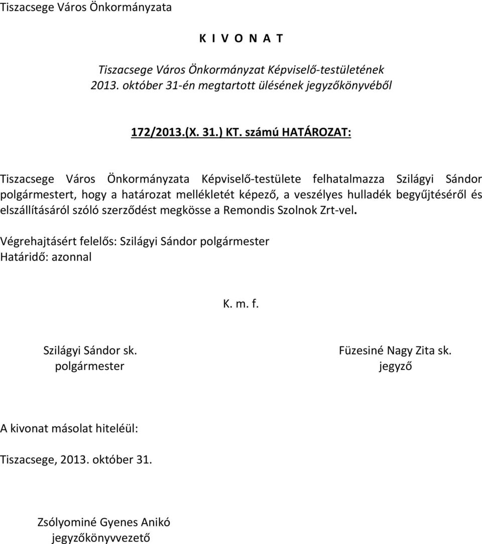 számú HATÁROZAT: Tiszacsege Város Önkormányzata Képviselő testülete felhatalmazza Szilágyi Sándor polgármestert, hogy a határozat mellékletét képező, a veszélyes