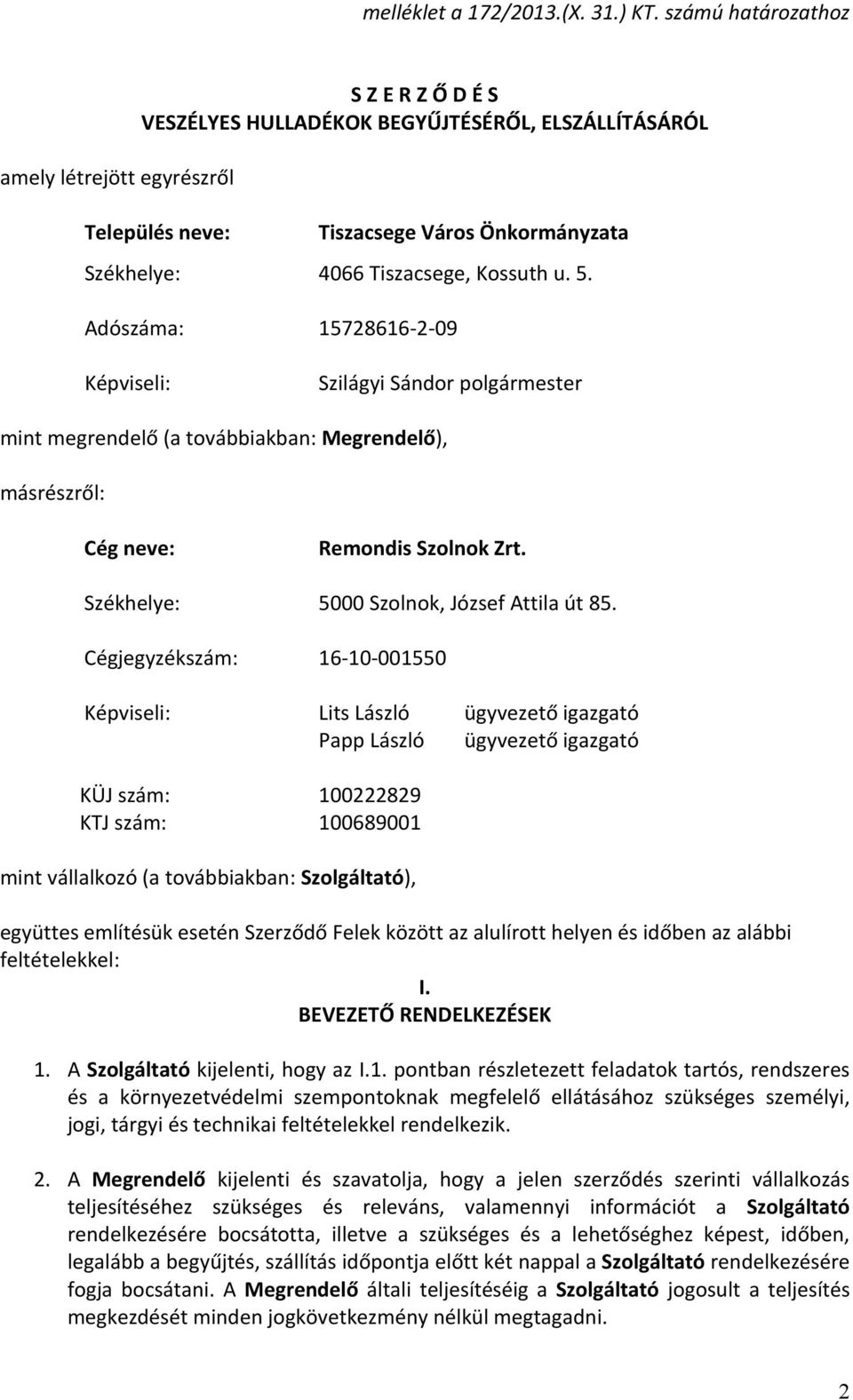 u. 5. Adószáma: 15728616 2 09 Képviseli: Szilágyi Sándor polgármester mint megrendelő (a továbbiakban: Megrendelő), másrészről: Cég neve: Remondis Szolnok Zrt.