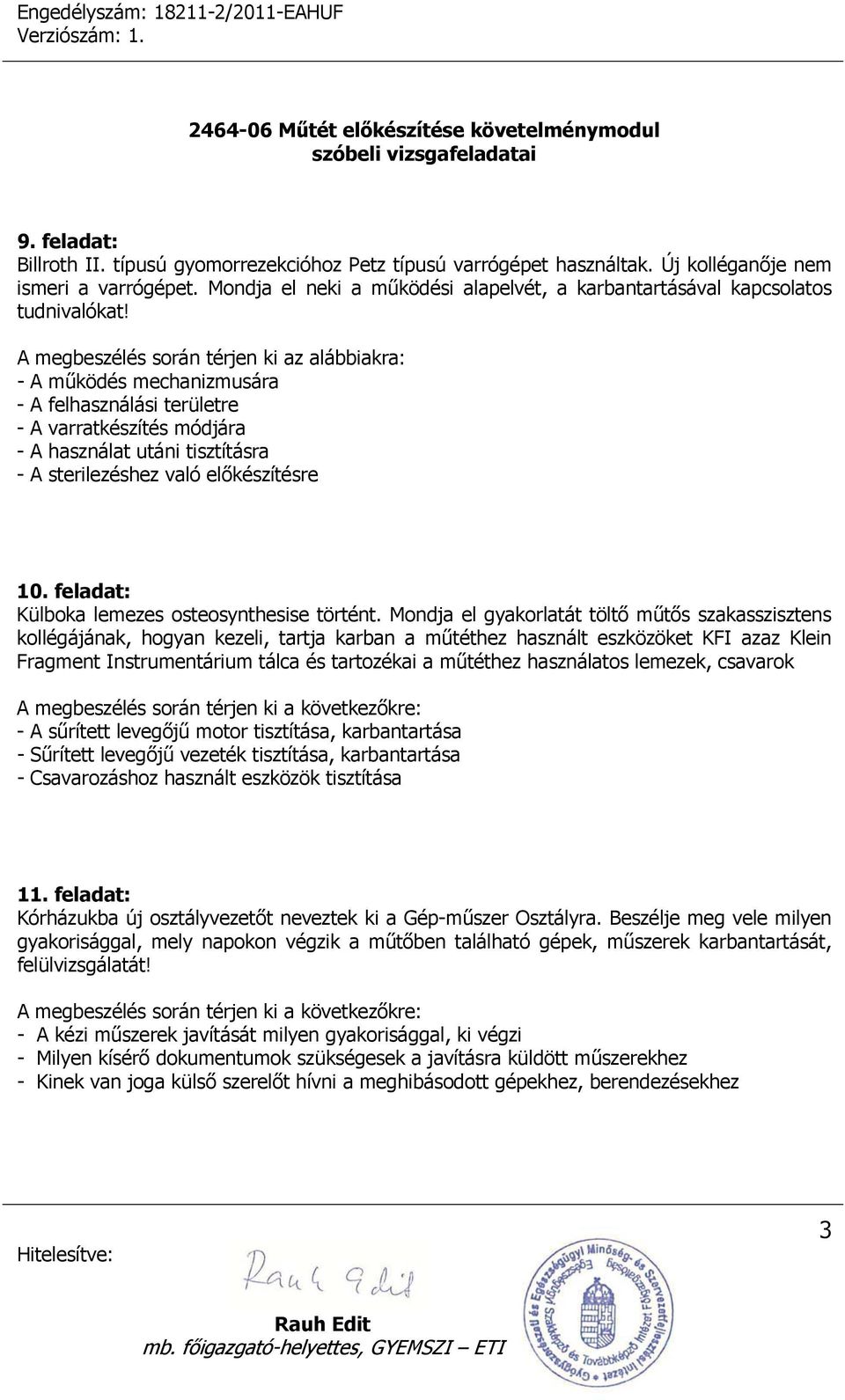 A megbeszélés során térjen ki az alábbiakra: - A működés mechanizmusára - A felhasználási területre - A varratkészítés módjára - A használat utáni tisztításra - A sterilezéshez való előkészítésre 10.