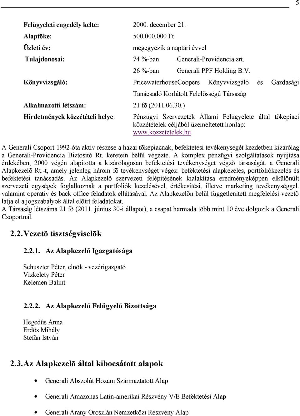 ) irdetmények közzétételi helye: Tanácsadó Korlátolt Felelõsségû Társaság Pénzügyi Szervezetek Állami Felügyelete által tõkepiaci közzétételek céljából üzemeltetett honlap: www.kozzetetelek.