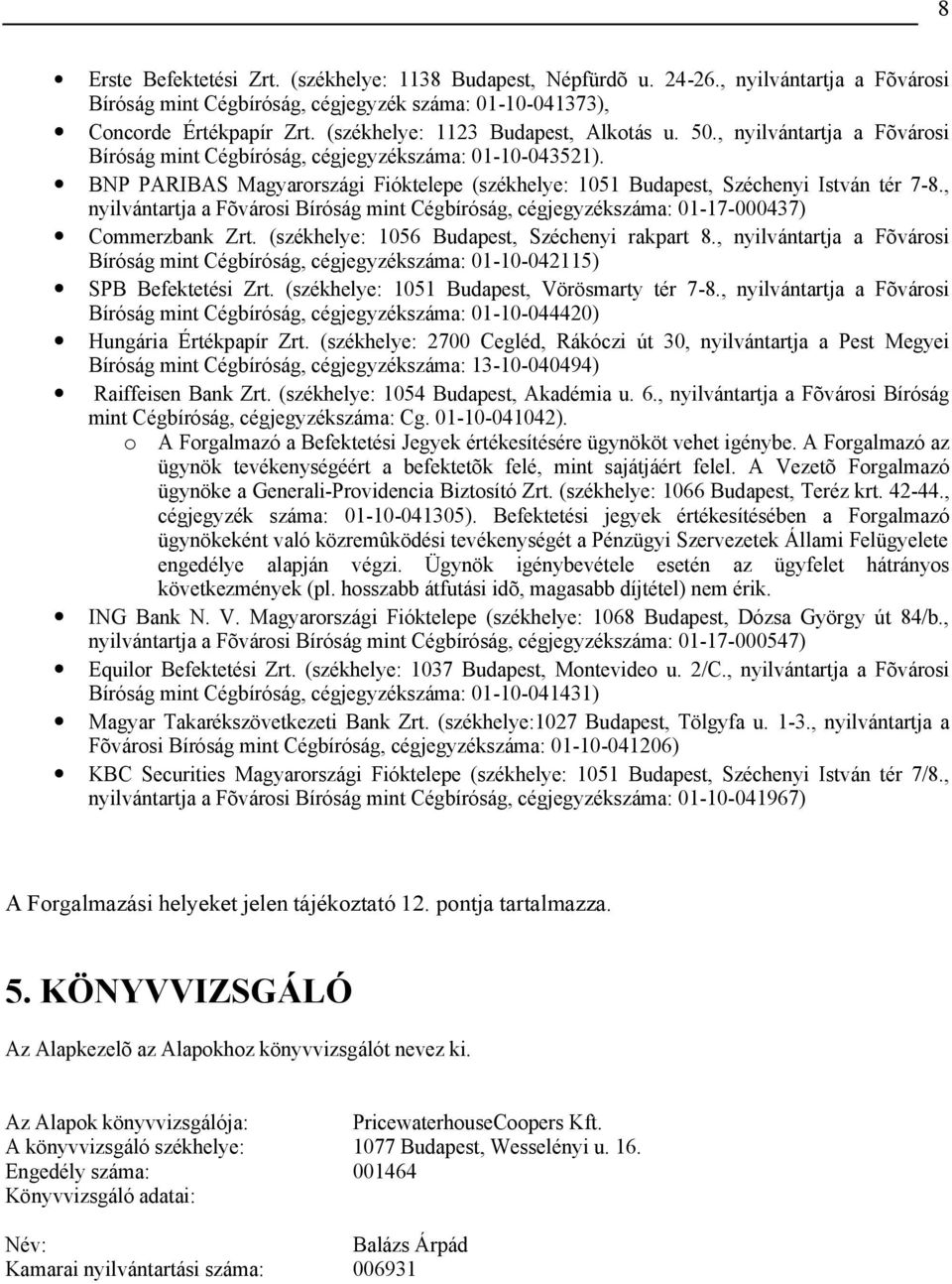 BNP PAIBAS Magyarországi Fióktelepe (székhelye: 1051 Budapest, Széchenyi István tér 7-8., nyilvántartja a Fõvárosi Bíróság mint Cégbíróság, cégjegyzékszáma: 01-17-000437) Commerzbank Zrt.
