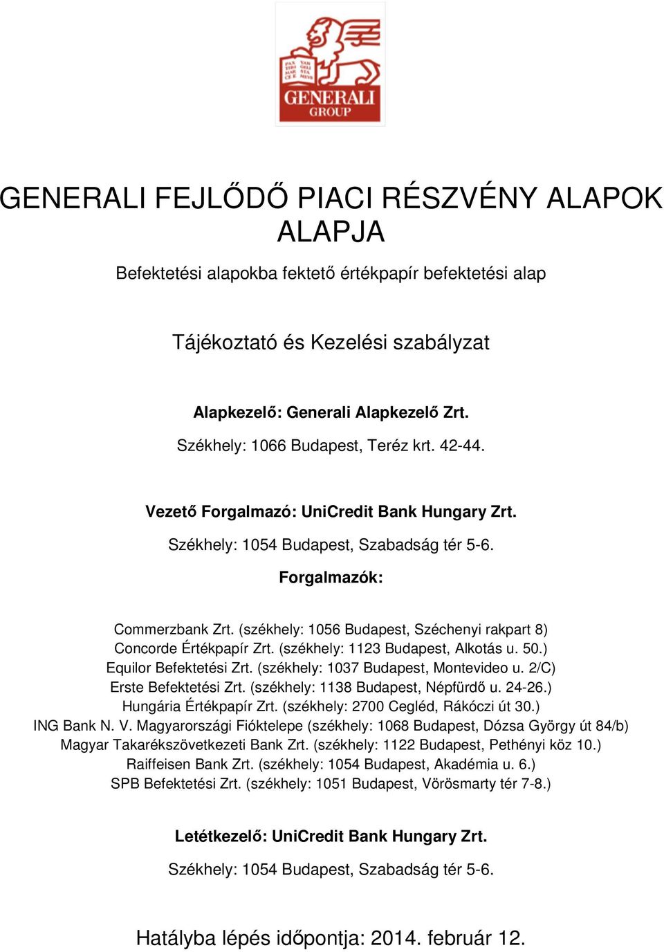 (székhely: 1056 Budapest, Széchenyi rakpart 8) Concorde Értékpapír Zrt. (székhely: 1123 Budapest, Alkotás u. 50.) Equilor Befektetési Zrt. (székhely: 1037 Budapest, Montevideo u.