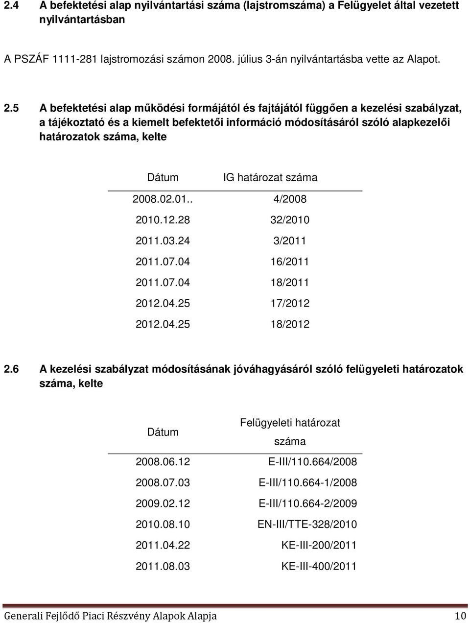 5 A befektetési alap működési formájától és fajtájától függően a kezelési szabályzat, a tájékoztató és a kiemelt befektetői információ módosításáról szóló alapkezelői határozatok száma, kelte Dátum
