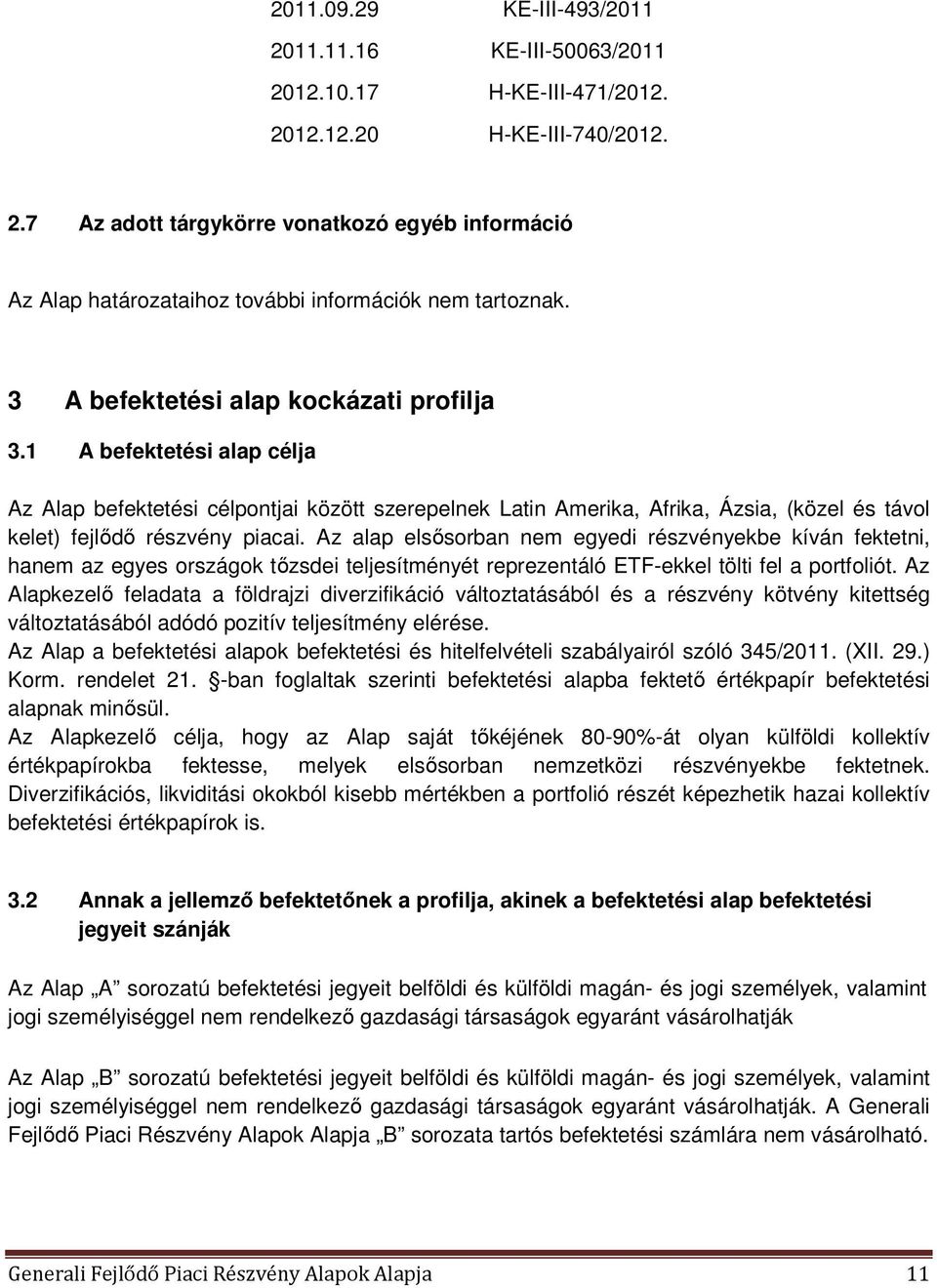 Az alap elsősorban nem egyedi részvényekbe kíván fektetni, hanem az egyes országok tőzsdei teljesítményét reprezentáló ETF-ekkel tölti fel a portfoliót.