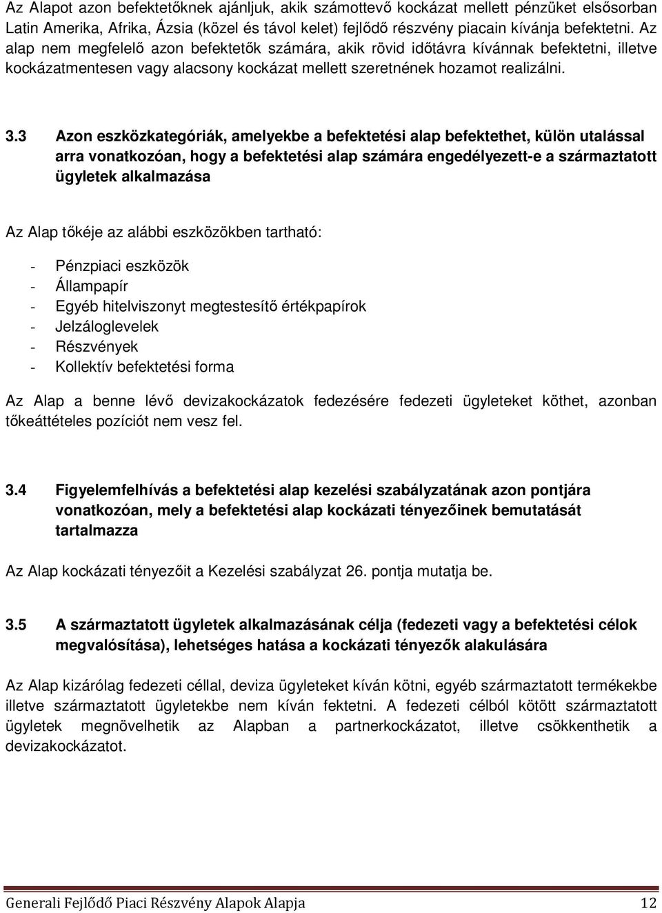 3 Azon eszközkategóriák, amelyekbe a befektetési alap befektethet, külön utalással arra vonatkozóan, hogy a befektetési alap számára engedélyezett-e a származtatott ügyletek alkalmazása Az Alap