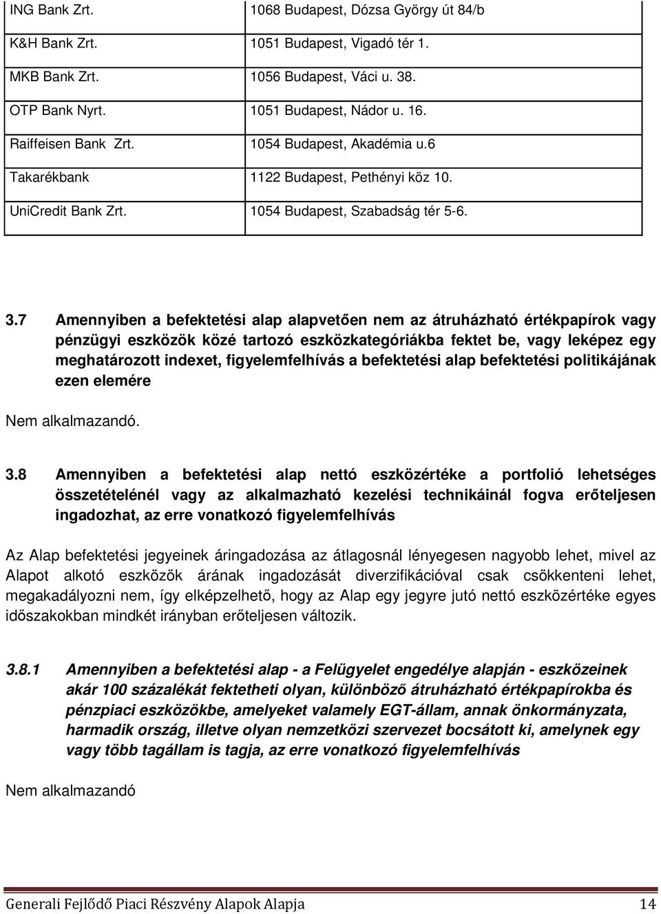 7 Amennyiben a befektetési alap alapvetően nem az átruházható értékpapírok vagy pénzügyi eszközök közé tartozó eszközkategóriákba fektet be, vagy leképez egy meghatározott indexet, figyelemfelhívás a