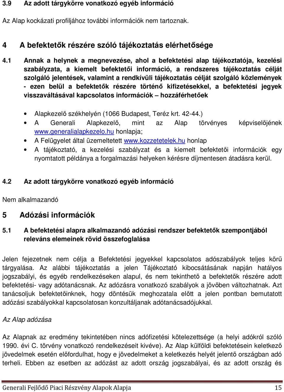 rendkívüli tájékoztatás célját szolgáló közlemények - ezen belül a befektetők részére történő kifizetésekkel, a befektetési jegyek visszaváltásával kapcsolatos információk hozzáférhetőek Alapkezelő