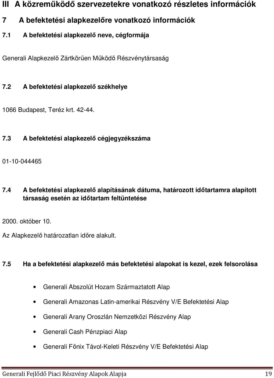 4 A befektetési alapkezelő alapításának dátuma, határozott időtartamra alapított társaság esetén az időtartam feltüntetése 2000. október 10. Az Alapkezelő határozatlan időre alakult. 7.