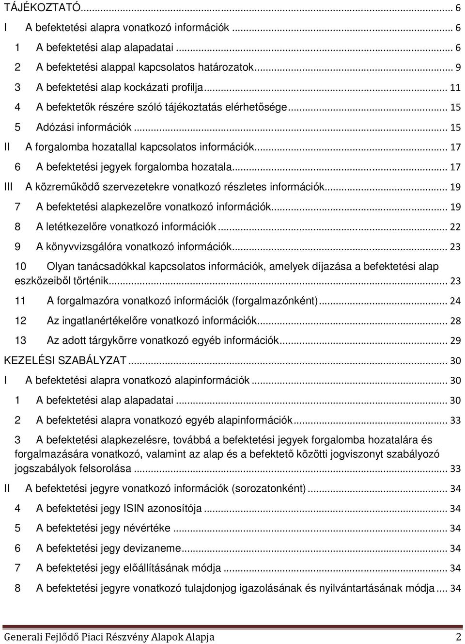 .. 17 III A közreműködő szervezetekre vonatkozó részletes információk... 19 7 A befektetési alapkezelőre vonatkozó információk... 19 8 A letétkezelőre vonatkozó információk.